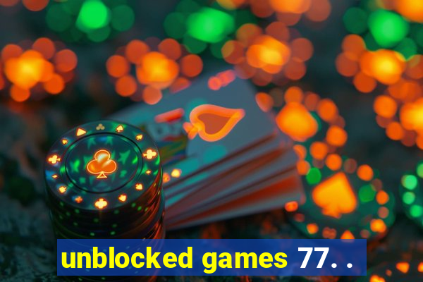 unblocked games 77. .